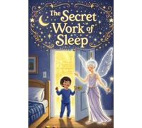 The Secret Work of Sleep: A Children's Guide to How Rest Helps You Grow, Feel Great, and Have Energy for Adventures