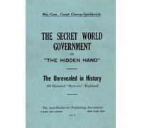 The Secret World Government; or, "The Hidden Hand": The Unrevealed in History; 100 Historical "Mysteries" Explained