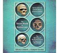 The Secret World of Denisovans: The Epic Story of the Ancient Cousins to Sapiens and Neanderthals