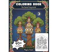 The Secret World of Fairy Houses: A Fantasy Coloring Book for Adults featuring Dreamy Mushroom Homes, Enchanted Forest Dwellings, and Whimsical Architecture for Stress Relief (Whimsical Fairy Houses)