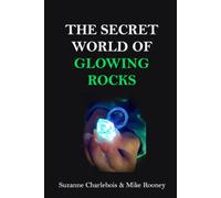The Secret World of Glowing Rocks: Unveiling the science, history and magic of ultra violet reactive rocks