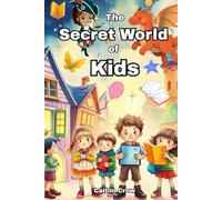 The Secret World of Kids - Magical Adventures and Hidden Wonders Only They Can See - 16 Magical Stories of Adventure, Mystery, and Wonder