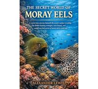 THE SECRET WORLD OF MORAY EELS: A mysterious journey beneath the ocean’s surface revealing the hidden hunting strategies, eerie beauty, and untold survival secrets of moray eels in coral reefs.