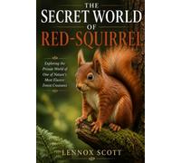 THE SECRET WORLD OF RED-SQUIRREL: Exploring the Private World of One of Nature’s Most Elusive Forest Creatures