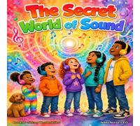 The Secret World of Sound: A Kid’s Guide to Vibrations and Listening