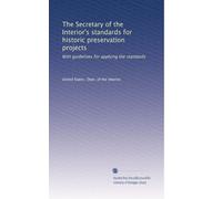 The Secretary of the Interior's standards for historic preservation projects: With guidelines for applying the standards
