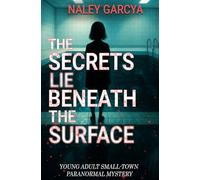 The Secrets Lie Beneath The Surface: Young Adult Small-Town Paranormal Mystery