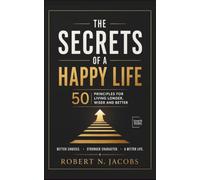 The Secrets of a Happy Life: 50 Secrets for Living Longer, Wiser and Better. Better choices. Stronger character. A better life.