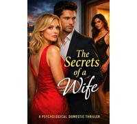 The Secrets of a Wife: A Psychological Domestic Thriller About Marriage, Betrayal, and the Dangerous Lies Behind Closed Doors: 1 (The Women Who Decide)