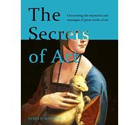 The Secrets of Art: Uncovering the mysteries and messages of great works of art