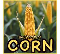 The Secrets of Corn: Incredible Facts and Realistic Pictures for Kids | A Fun Nature Picture Book About Maize, Popcorn, and Colorful Corn Varieties: ... and Fun Learning for Children Who Love Nature