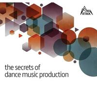 The Secrets of Dance Music Production: The World's Leading Electronic Music Production Magazine Delivers the Definitive Guide to Making Cutting-Edge Dance Music