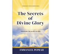 The Secrets of Divine Glory: Unveiling The Glory of God (Unveiling Kingdom Secrets)