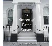 The Secrets of Eaton Square: Sex, Scandal, and Infamy on the Road to Buckingham Palace