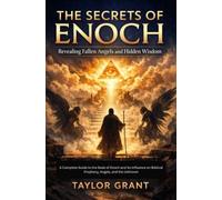 The secrets of Enoch: Revealing Fallen Angels and Hidden Wisdom: AComplete Guide to the Book of Enoch and Its Influence on Biblical Prophecy, Angels, and the Unknown