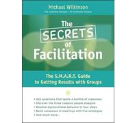 The Secrets of Facilitation: The S.M.A.R.T. Guide to Getting Results with Groups (Jossey Bass Business & Management Series)