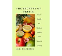The Secrets of Fruits: Your Guide to Radiant Health and Natural Vitality