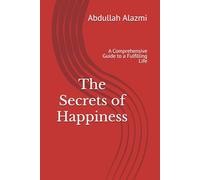 The Secrets of Happiness: A Comprehensive Guide to a Fulfilling Life