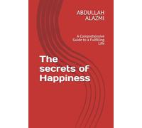 The secrets of Happiness: A Comprehensive Guide to a Fulfilling Life