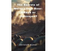 The Secrets of Hitler’s Last Hour: Hidden or Destroyed