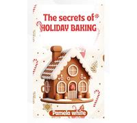 THE SECRETS OF HOLIDAY BAKING: Master the flavors of the season