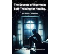 The Secrets of Insomnia: Self-Training for Healing,: Guided Strategies for Overcoming Sleeplessness (Derivative Knowledge Applied Truth from New ... Guide for Everyday Life Solutions.)