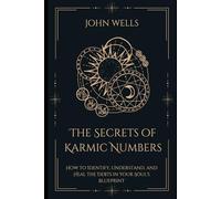 The Secrets of Karmic Numbers: How to Identify, Understand, and Heal the Debts in Your Soul's Blueprint