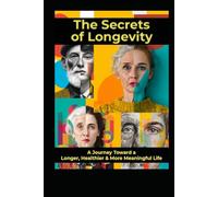The Secrets of Longevity: A Jouney Toward a Longer, Healthier & More Meaningful Life (Supplements and Longevity)