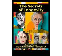 The Secrets of Longevity: A Jouney Toward a Longer, Healthier & More Meaningful Life (Supplements and Longevity)