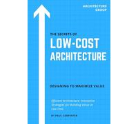 The Secrets of Low-Cost Architecture: Designing to Maximize Value.