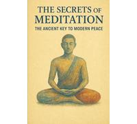 The Secrets of Meditation: The ancient key to modern peace. (Dreams, Ctrystals, and Chakras)