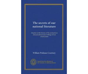 The secrets of our national literature: chapters in the history of the anonymous and pseudonymous writings of our countrymen