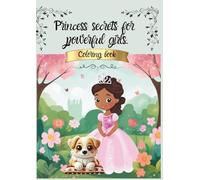 The Secrets of Princesses for Powerful Girls: Coloring Book with Phrases of Self-Esteem, Courage and Confidence.