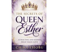 The Secrets of Queen Esther: Attracting and Keeping High Value Love