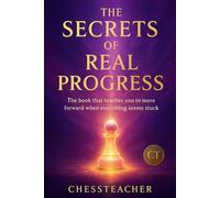 The Secrets of Real Progress: The system used by people who truly move forward in chess