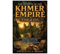 The Secrets of the Khmer Empire for Kids: Discover Angkor Wat, Mysterious Stone Faces, Vast Waterways, Powerful Kings, Brilliant Builders, Everyday ... the Jungle (Little Explorers Adventures)