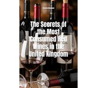 The Secrets of the Most Consumed Red Wines in the United Kingdom (Wines of the World)