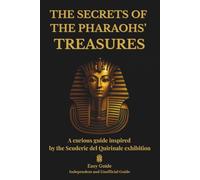 THE SECRETS OF THE PHARAOHS’ TREASURES: A curious guide inspired by the Scuderie del Quirinale exhibition