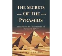 The Secrets Of The Pyramids: Exploring The Mysteries Of Ancient Egypt
