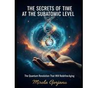 The Secrets of Time at the Subatomic Level: The Quantum Revolution That Will Redefine Aging (Mysteries & Grand Questions)