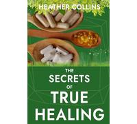 The Secrets of True Healing: Cures the Medical Industry Doesn’t Want You to Discover to Reclaim Your Health and Wellbeing Naturally