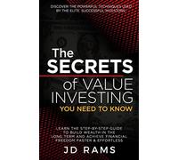 The Secrets Of VALUE INVESTING You Need To Know: Discover the Powerful Techniques used by Elite Successful Investors & Learn the Step-by-step Guide to Build Wealth In the Long Term & Achieve Financial Freedom Faster & Effortless