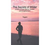The Secrets of Wilder - A Story of Inner Silence, Ecstasy and Enlightenment: (2012 Compact Edition) (AYP Enlightenment Series)