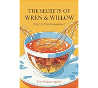 The Secrets of Wren & Willow: A Cozy Magical Realism Tale of Tea, Memory & Love