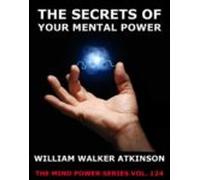 The Secrets Of Your Mental Power - The Essential Writings (ebook)