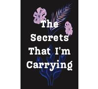 The Secrets that I'm carrying.: Journal for your secrets that you don't want to share but want to remember.