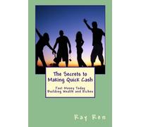 The Secrets to Making Quick Cash: Fast Money Today Building Wealth and Riches