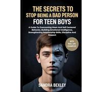 The Secrets To Stop Being A Bad Person For Teen Boys: A Guide To Overcoming Mean And Self Centered Behavior, Building Emotional Intelligence, Strengthening Relationship Skills, Discipline And Respect