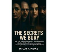 The Secrets We Bury: The True Story Behind George Carroll’s Vanishing, Mike Carroll’s Search for Answers, and the Discovery That Exposed a Family’s Darkest Secrets