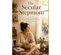 The Secular Stepmom: A Therapy-Based Guide to Blended Family Life Without the Religious Lens